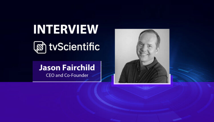 MarTech Interview with Jason Fairchild, CEO at tvScientific